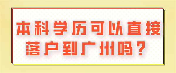 本科学历可以直接落户到广州吗？_副本.png