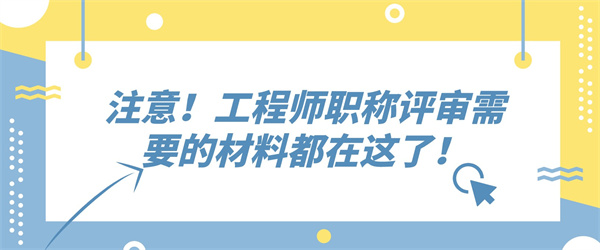 注意！工程师职称评审需要的材料都在这了！.jpg