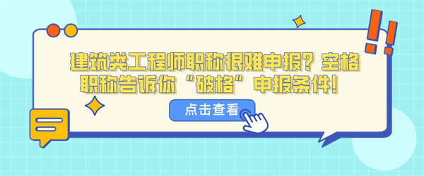 建筑类工程师职称很难申报？空格职称告诉你“破格”申报条件！.jpg