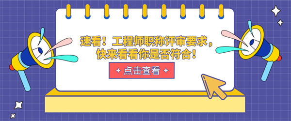 速看！工程师职称评审要求，快来看看你是否符合！.jpg