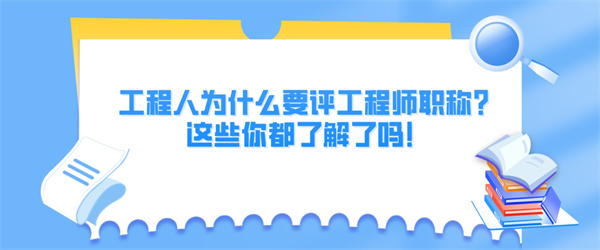 工程人为什么要评工程师职称？这些你都了解了吗！.jpg