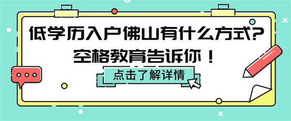低学历入户佛山有什么方式空格教育告诉你！.jpg