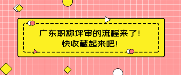 广东职称评审的流程来了！快收藏起来吧！.png
