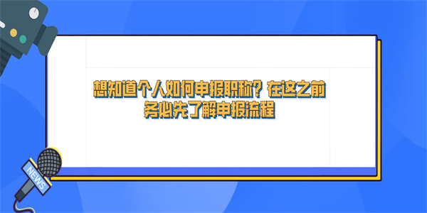 想知道个人如何申报职称？在这之前务必先了解申报流程.jpg