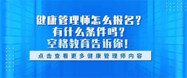 健康管理师怎么报名？有什么条件吗？空格教育告诉你！.jpg
