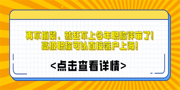 再不抓紧，就赶不上今年职称评审了！高级职称可以直接落户上海！.jpg