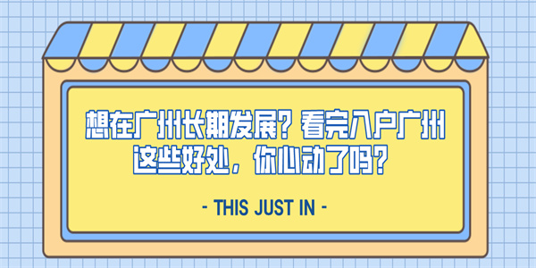 想在广州长期发展？看完入户广州这些好处，你心动了吗？.jpg