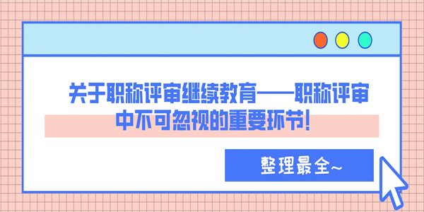 关于职称评审继续教育——职称评审中不可忽视的重要环节！.jpg