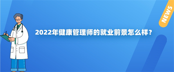 2022年健康管理师的就业前景怎么样？.jpg