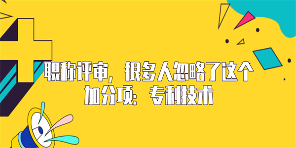 职称评审，很多人忽略了这个加分项：专利技术.jpg