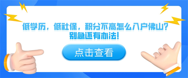 低学历，低社保，积分不高怎么入户佛山？别急还有办法！.jpg