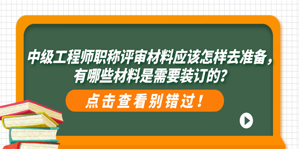 中级工程师职称评审材料应该怎样去准备，有哪些材料是需要装订的？.jpg