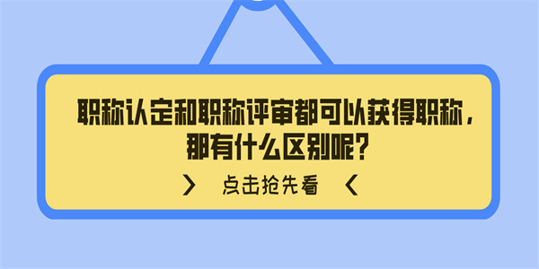 职称认定和职称评审都可以获得职称，那有什么区别呢？.jpg