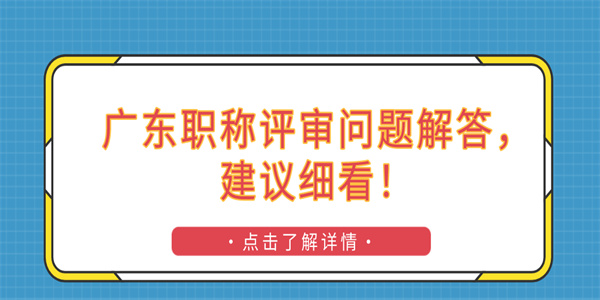 广东职称评审问题解答，建议细看！.jpg