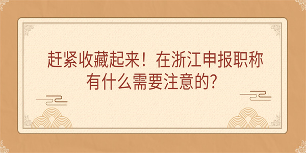 赶紧收藏起来！在浙江申报职称有什么需要注意的？.jpg