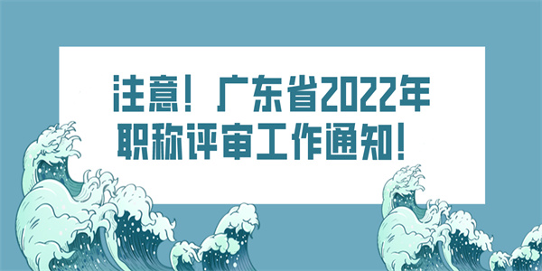 注意！广东省2022年职称评审工作通知！.jpg
