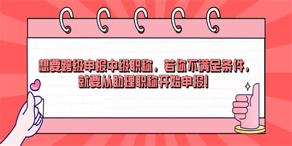 想要跨级申报中级职称，若你不满足条件，就要从助理职称开始申报！.jpg