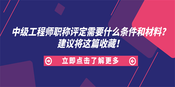 中级工程师职称评定需要什么条件和材料？建议将这篇收藏！.jpg
