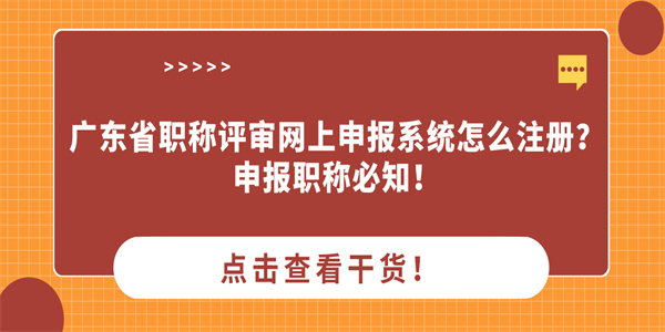 广东省职称评审网上申报系统怎么注册?申报职称必知!.jpg