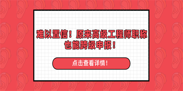 难以置信！原来高级工程师职称也能跨级申报！.jpg