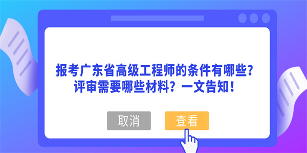报考广东省高级工程师的条件有哪些？评审需要哪些材料？一文告知！.jpg