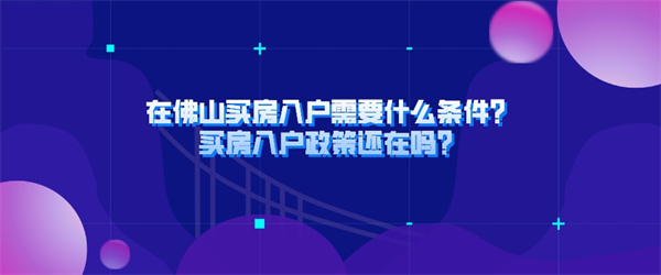 在佛山买房入户需要什么条件？买房入户政策还在吗？.jpg