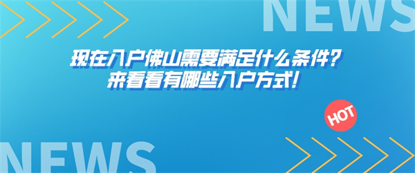 现在入户佛山需要满足什么条件？来看看有哪些入户方式！.jpg