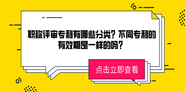 职称评审专利有哪些分类？不同专利的有效期是一样的吗？.jpg