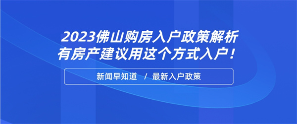 2023佛山购房入户政策解析，有房产建议用这个方式入户！.jpg