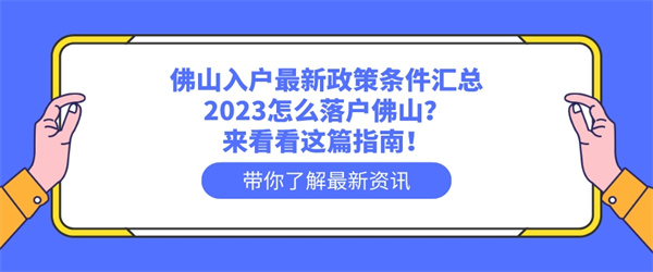 佛山入户最新政策条件汇总，2023怎么落户佛山？来看看这篇指南！.jpg