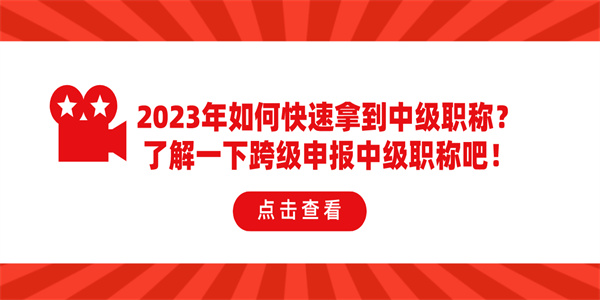 2023年如何快速拿到中级职称？了解一下跨级申报中级职称吧！.jpg