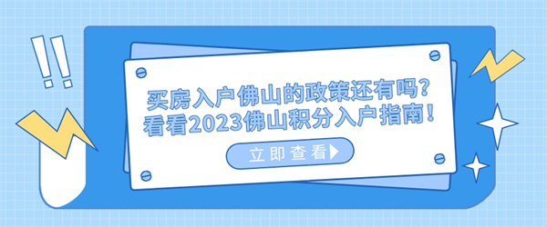 买房入户佛山的政策还有吗？看看2023佛山积分入户指南！.jpg
