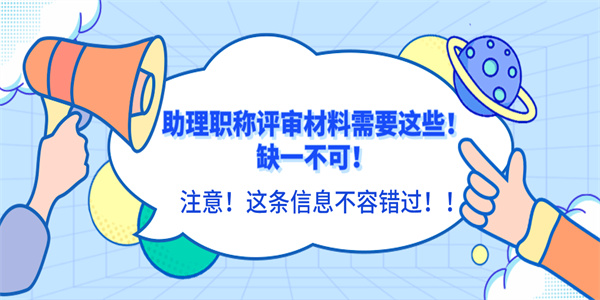 助理职称评审材料需要这些！缺一不可！.jpg