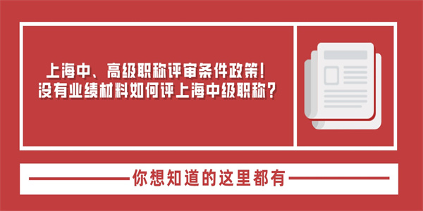 上海中、高级职称评审条件政策！没有业绩材料如何评上海中级职称？.jpg