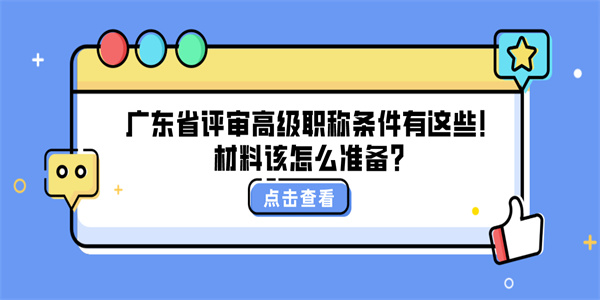 广东省评审高级职称条件有这些！材料该怎么准备？.jpg