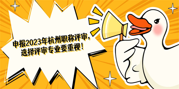 申报2023年杭州职称评审，选择评审专业要重视！.jpg