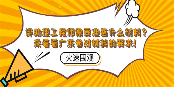 评助理工程师需要准备什么材料？来看看广东省对材料的要求！.jpg