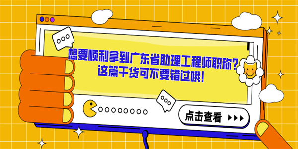 想要顺利拿到广东省助理工程师职称？这篇干货可不要错过哦！.jpg