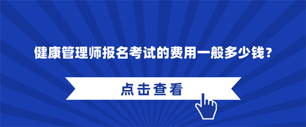 健康管理师报名考试的费用一般多少钱？.jpg