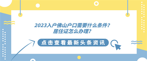 2023入户佛山户口需要什么条件？居住证怎么办理？.jpg