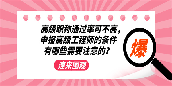 高级职称通过率可不高，申报高级工程师的条件有哪些需要注意的？.jpg