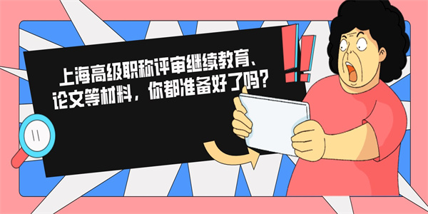 上海高级职称评审继续教育、论文等材料，你都准备好了吗？.jpg
