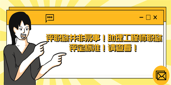 评职称并非易事！助理工程师职称评定标准！请查看！.jpg