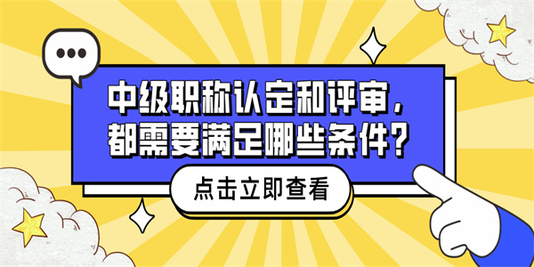 中级职称认定和评审，都需要满足哪些条件？.jpg