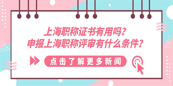 上海职称证书有用吗？申报上海职称评审有什么条件？.jpg