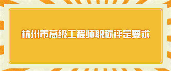 杭州市高级工程师职称评定要求.jpg