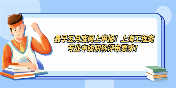 最早五月底网上申报！上海工程类专业中级职称评审要求.jpg