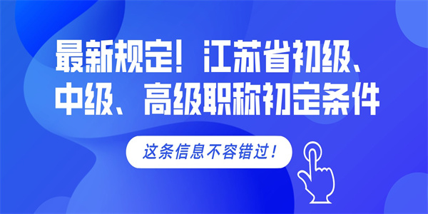 最新规定！江苏省初级、中级、高级职称初定条件.jpg