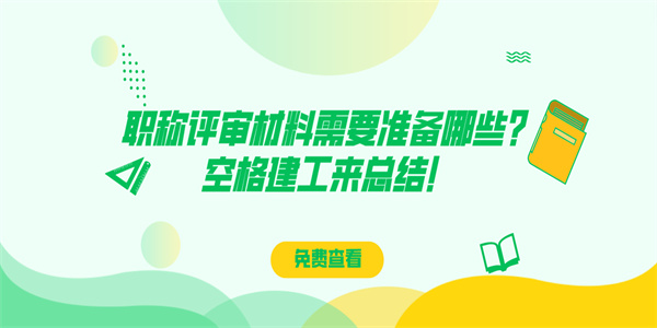 职称评审材料需要准备哪些？空格建工来总结！.jpg