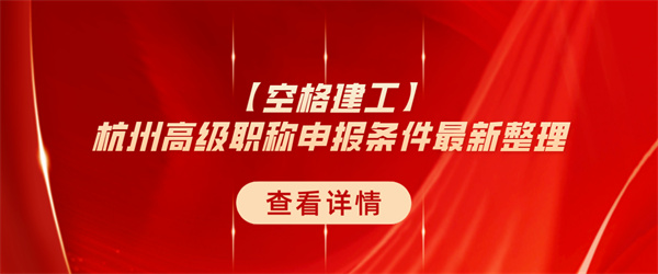 【空格建工】杭州高级职称申报条件最新整理.jpg